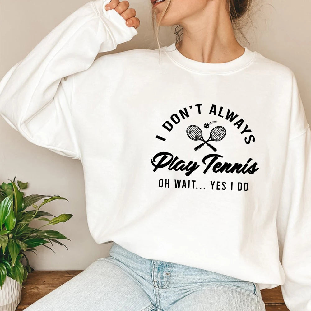 I Don't Always Play Tennis Sweatshirt Tennis Player Hoodie Funny Tennis Shirt Sport Sweater Winter Clothes Women Clothing