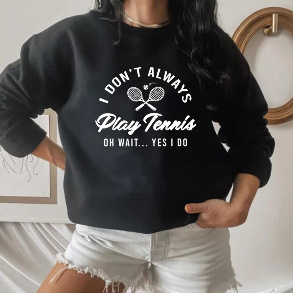 I Don't Always Play Tennis Sweatshirt Tennis Player Hoodie Funny Tennis Shirt Sport Sweater Winter Clothes Women Clothing